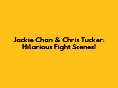 Jackie Chan & Chris Tucker: Hilarious Fight Scenes!