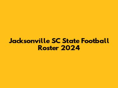 Jacksonville SC State Football Roster 2024