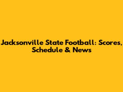 Jacksonville State Football: Scores, Schedule & News