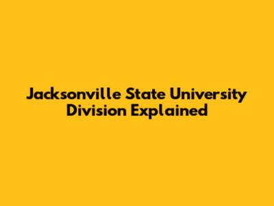 Jacksonville State University Division Explained