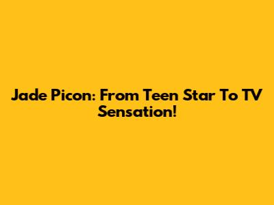 Jade Picon: From Teen Star To TV Sensation!