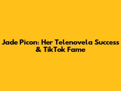 Jade Picon: Her Telenovela Success & TikTok Fame