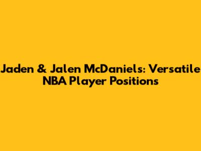 Jaden & Jalen McDaniels: Versatile NBA Player Positions