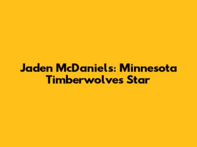 Jaden McDaniels: Minnesota Timberwolves Star