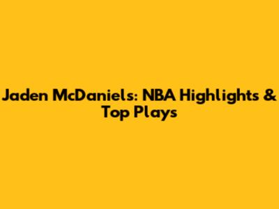 Jaden McDaniels: NBA Highlights & Top Plays