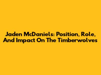 Jaden McDaniels: Position, Role, And Impact On The Timberwolves