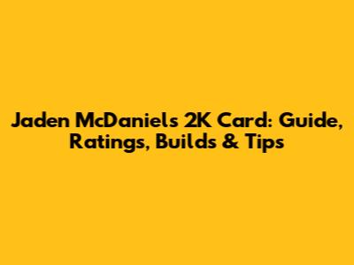 Jaden McDaniels 2K Card: Guide, Ratings, Builds & Tips