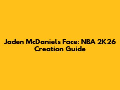 Jaden McDaniels Face: NBA 2K26 Creation Guide
