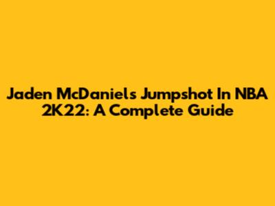 Jaden McDaniels Jumpshot In NBA 2K22: A Complete Guide
