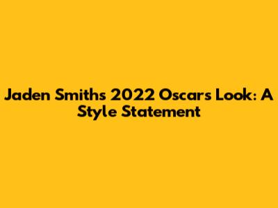 Jaden Smith's 2022 Oscars Look: A Style Statement