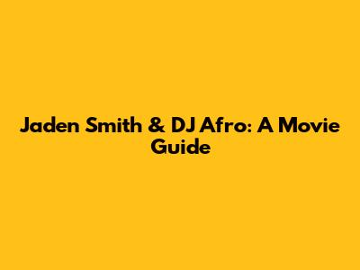 Jaden Smith & DJ Afro: A Movie Guide