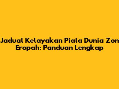 Jadual Kelayakan Piala Dunia Zon Eropah: Panduan Lengkap