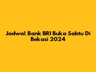 Jadwal Bank BRI Buka Sabtu Di Bekasi 2024