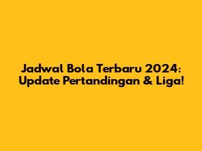 Jadwal Bola Terbaru 2024: Update Pertandingan & Liga!