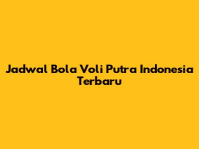 Jadwal Bola Voli Putra Indonesia Terbaru