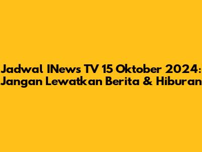 Jadwal INews TV 15 Oktober 2024: Jangan Lewatkan Berita & Hiburan