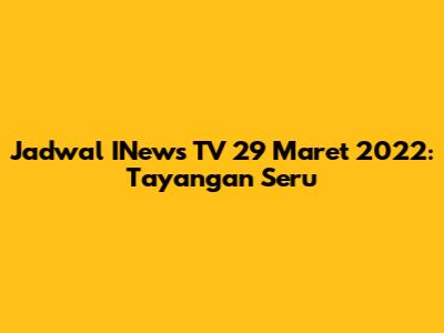 Jadwal INews TV 29 Maret 2022: Tayangan Seru