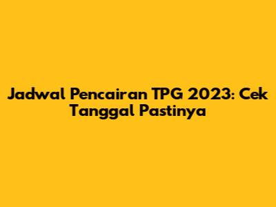 Jadwal Pencairan TPG 2023: Cek Tanggal Pastinya