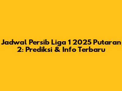 Jadwal Persib Liga 1 2025 Putaran 2: Prediksi & Info Terbaru