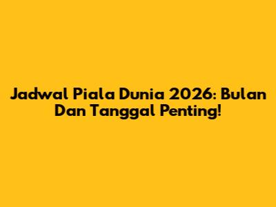 Jadwal Piala Dunia 2026: Bulan Dan Tanggal Penting!