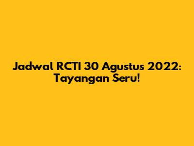 Jadwal RCTI 30 Agustus 2022: Tayangan Seru!