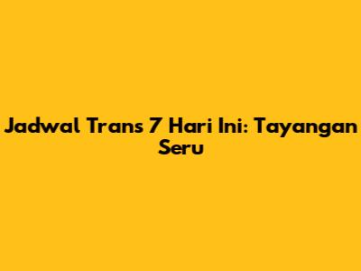 Jadwal Trans 7 Hari Ini: Tayangan Seru