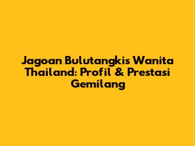 Jagoan Bulutangkis Wanita Thailand: Profil & Prestasi Gemilang
