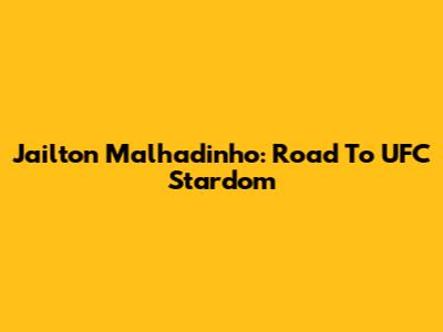 Jailton Malhadinho: Road To UFC Stardom