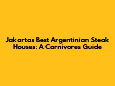 Jakarta's Best Argentinian Steak Houses: A Carnivore's Guide