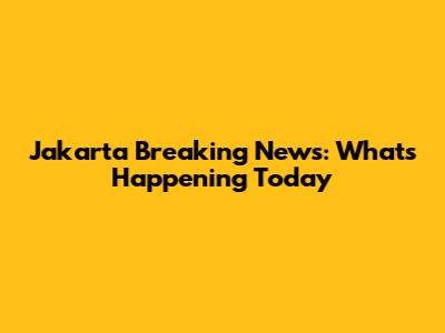 Jakarta Breaking News: What's Happening Today