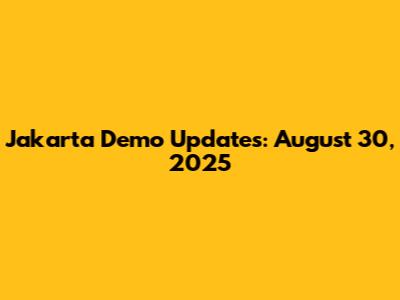 Jakarta Demo Updates: August 30, 2025