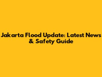 Jakarta Flood Update: Latest News & Safety Guide