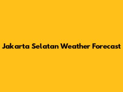 Jakarta Selatan Weather Forecast