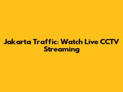 Jakarta Traffic: Watch Live CCTV Streaming