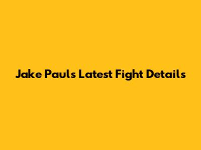 Jake Paul's Latest Fight Details