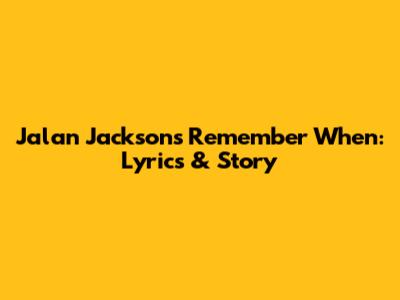 Jalan Jackson's "Remember When": Lyrics & Story