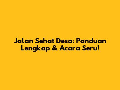 Jalan Sehat Desa: Panduan Lengkap & Acara Seru!