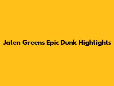Jalen Green's Epic Dunk Highlights