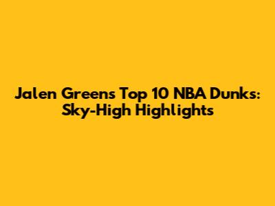 Jalen Green's Top 10 NBA Dunks: Sky-High Highlights
