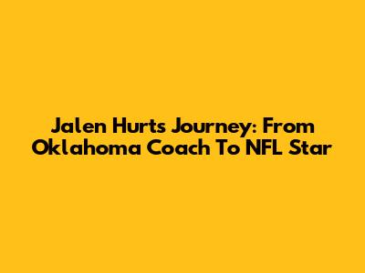 Jalen Hurts' Journey: From Oklahoma Coach To NFL Star