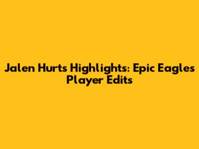 Jalen Hurts Highlights: Epic Eagles Player Edits