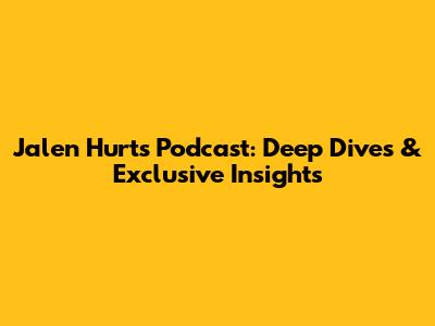 Jalen Hurts Podcast: Deep Dives & Exclusive Insights