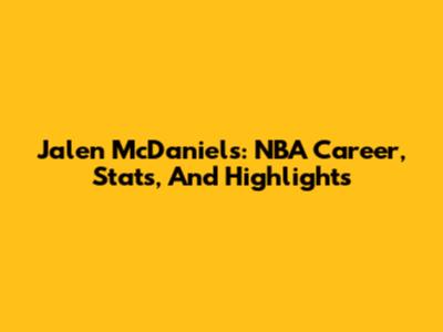 Jalen McDaniels: NBA Career, Stats, And Highlights