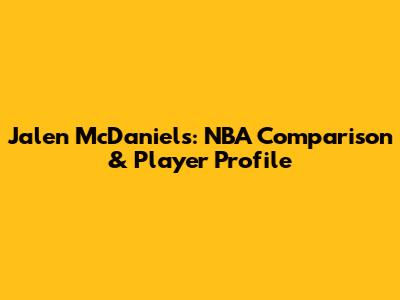 Jalen McDaniels: NBA Comparison & Player Profile