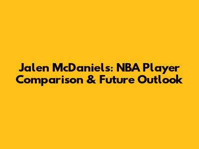 Jalen McDaniels: NBA Player Comparison & Future Outlook