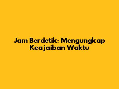 Jam Berdetik: Mengungkap Keajaiban Waktu