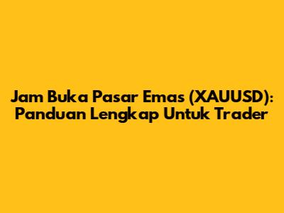 Jam Buka Pasar Emas (XAUUSD): Panduan Lengkap Untuk Trader