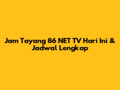 Jam Tayang 86 NET TV Hari Ini & Jadwal Lengkap