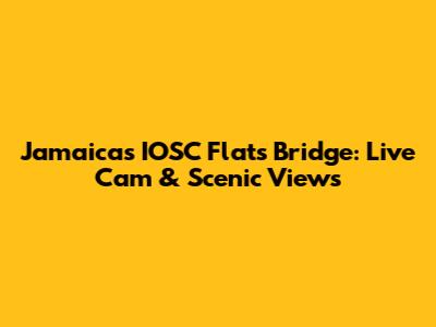 Jamaica's IOSC Flats Bridge: Live Cam & Scenic Views