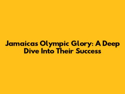 Jamaica's Olympic Glory: A Deep Dive Into Their Success